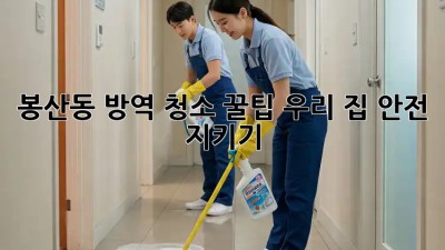 봉산동 방역 청소 꿀팁🍯: 우리 집 안전 지키기🛡️